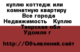 куплю коттедж или 3 4 комнатную квартиру - Все города Недвижимость » Куплю   . Тверская обл.,Удомля г.